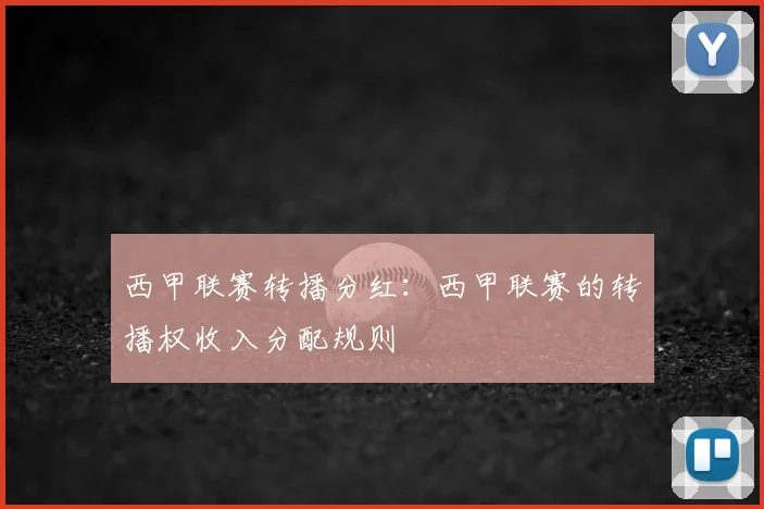 西甲联赛转播分红：西甲联赛的转播权收入分配规则